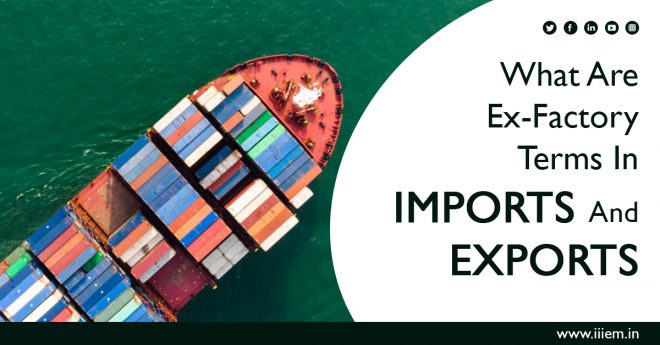 What Are Ex- Factory Terms In Imports And Exports – Official Blog Of Iiiem