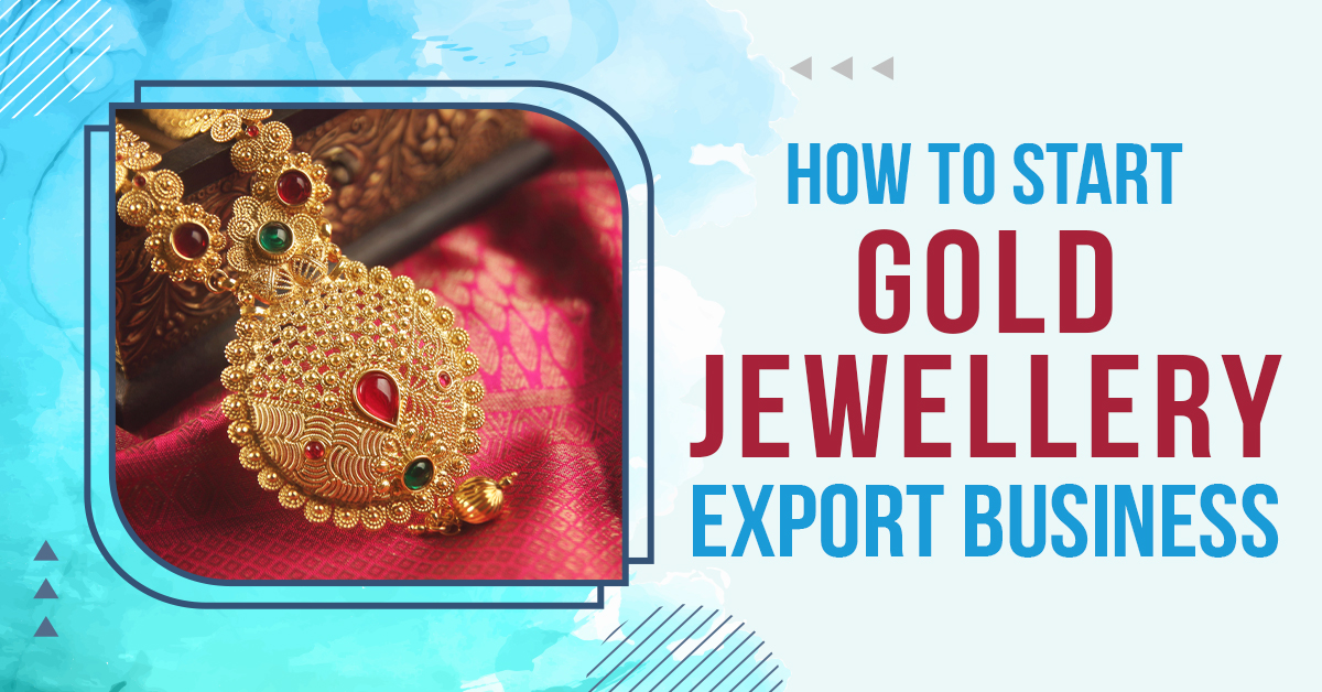 How To Start Gold Jewellery Export Business – Official Blog Of Iiiem